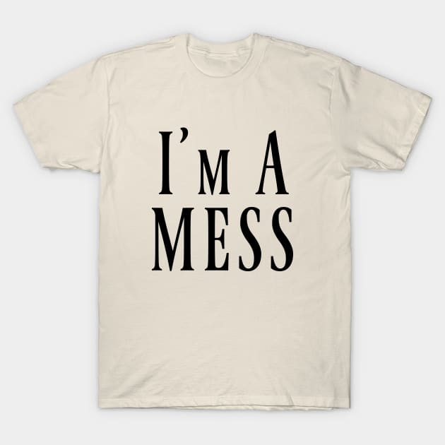 I'm A MESS T-Shirt by Degiab